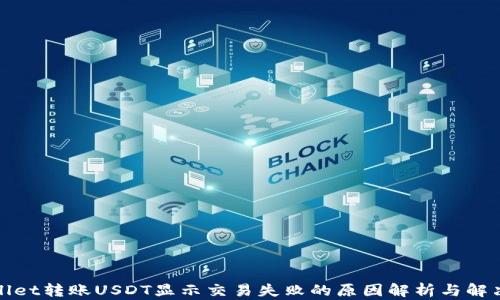 
tpWallet转账USDT显示交易失败的原因解析与解决方案