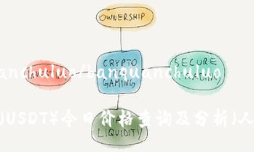banquanchuluo/banquanchuluo

泰达币（USDT）今日价格查询及分析（人民币）」