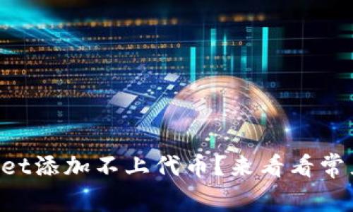 为什么我的tpWallet添加不上代币？来看看常见问题及解决方案！
