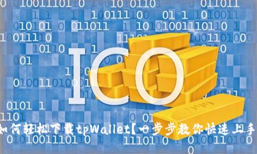 如何轻松下载tpWallet？一步步教你快速上手！