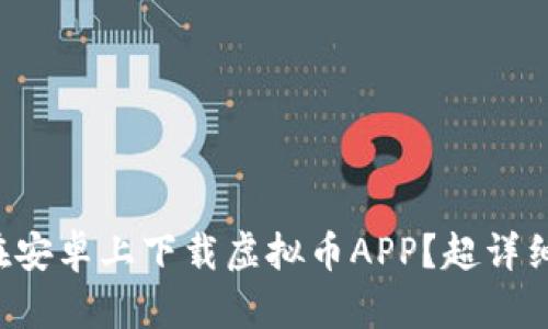 怎么在安卓上下载虚拟币APP？超详细指南！