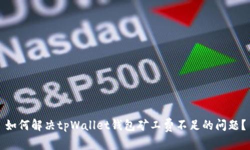 如何解决tpWallet钱包矿工费不足的问题？