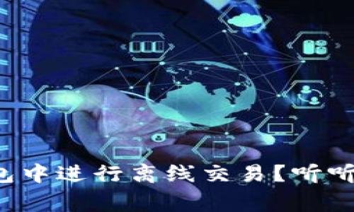 如何在冷钱包中进行离线交易？听听专家怎么说！