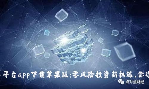 以太坊交易平台app下载苹果版：零风险投资新机遇，你准备好了吗？
