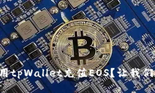 如何轻松使用tpWallet充值EOS？让我们一步步来吧！
