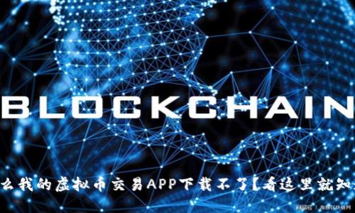 为什么我的虚拟币交易APP下载不了？看这里就知道了！