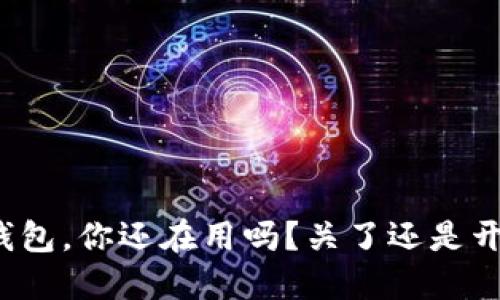 冷钱包，你还在用吗？关了还是开了？