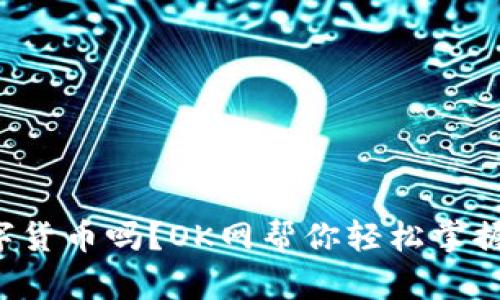 你了解数字货币吗？OK网帮你轻松掌握最新动态！