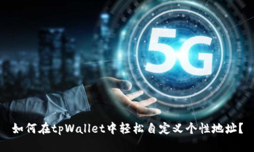 如何在tpWallet中轻松自定义个性地址？