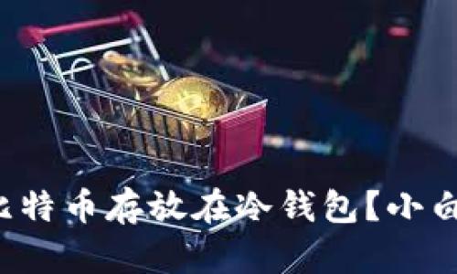 如何安全地将比特币存放在冷钱包？小白也能轻松搞定！