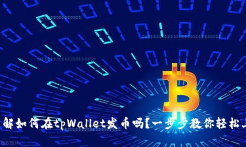 想了解如何在tpWallet发币吗？一步步教你轻松上手！