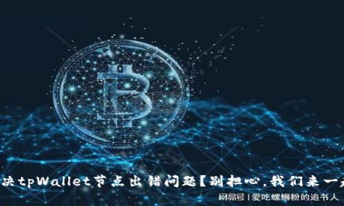 如何解决tpWallet节点出错问题？别担心，我们来一起破解！