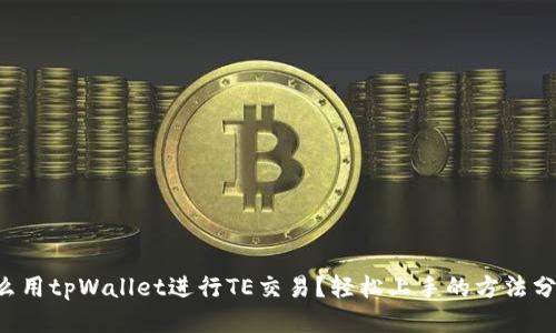 怎么用tpWallet进行TE交易？轻松上手的方法分享！