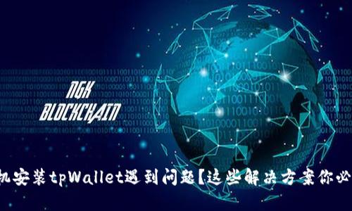 小米手机安装tpWallet遇到问题？这些解决方案你必须知道！