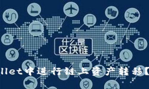 如何在tpWallet中进行链上资产转移？听我慢慢讲！