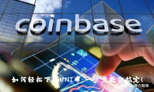 如何轻松下载UNI币：一步步教你搞定！