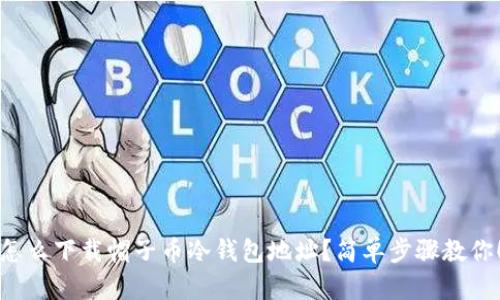 怎么下载帽子币冷钱包地址？简单步骤教你！