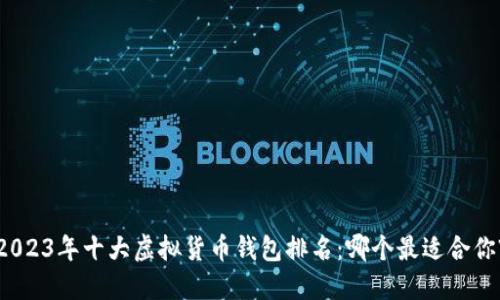 2023年十大虚拟货币钱包排名：哪个最适合你?