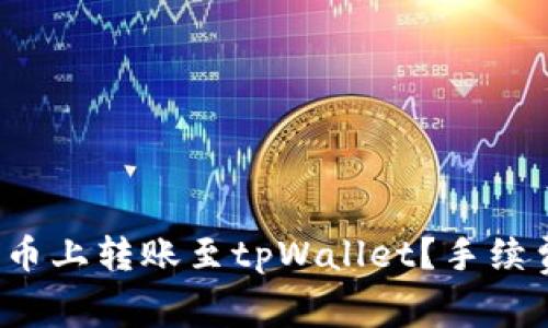 如何在火币上转账至tpWallet？手续费是多少？