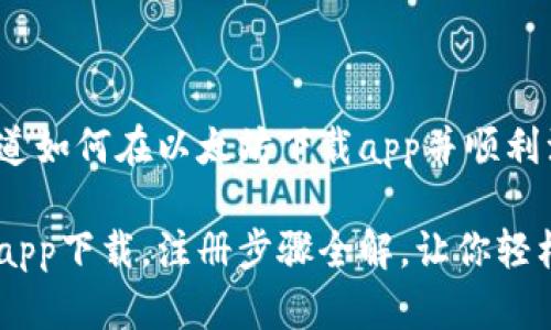 很想知道如何在以太坊下载app并顺利注册吗？

以太坊app下载，注册步骤全解，让你轻松上手