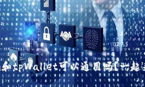 token.im和tpWallet可以通用吗？一起来看看吧！