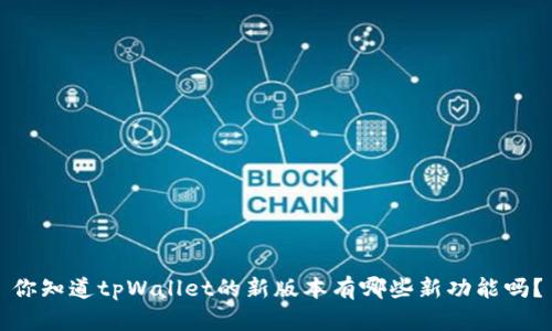 你知道tpWallet的新版本有哪些新功能吗？