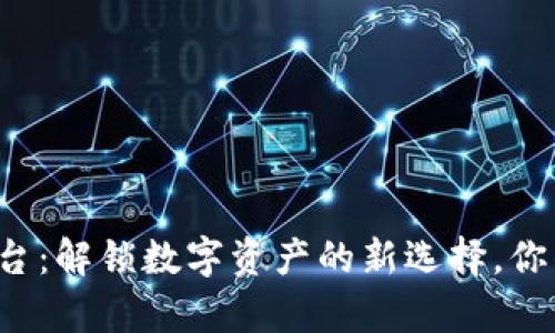 tpWallet平台：解锁数字资产的新选择，你准备好了吗？