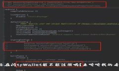 你还在问tpWallet能不能注册吗？来听听我的看法！