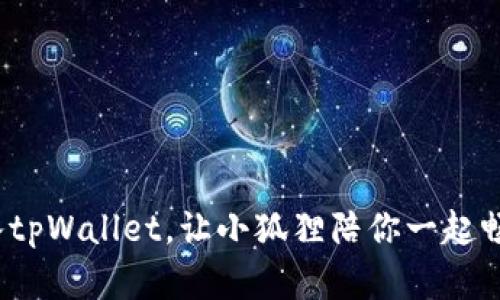 如何轻松导入tpWallet，让小狐狸陪你一起畅游数字世界？