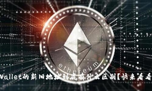 tpWallet的新旧地址到底有什么区别？快来看看吧！