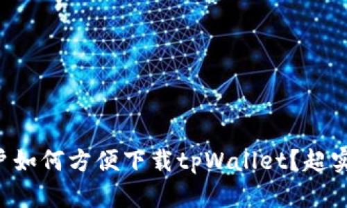苹果用户如何方便下载tpWallet？超实用指南！