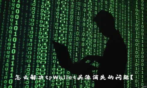 怎么解决tpWallet头像消失的问题？