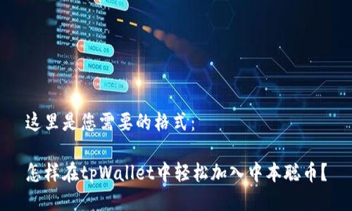 这里是您需要的格式：

怎样在tpWallet中轻松加入中本聪币？