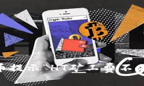 为什么我的tpWallet提币提示“HT矿工费不足”？听听专业人士怎么说！