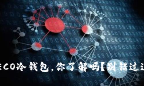 火币钱包HECO冷钱包，你了解吗？别错过这些关键点！