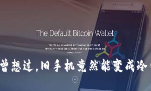 你可曾想过，旧手机竟然能变成冷钱包？