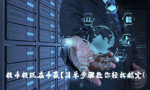 提币提现在币赢？简单步骤教你轻松搞定！