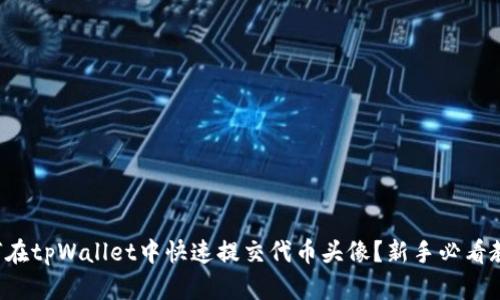 如何在tpWallet中快速提交代币头像？新手必看教程！