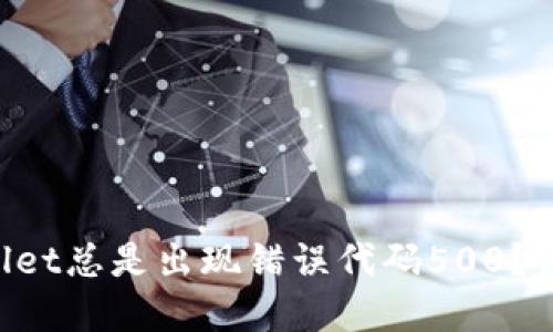 为什么你的tpWallet总是出现错误代码500？让我们来查明原因！