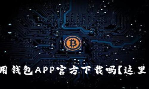 你也在找急用钱包APP官方下载吗？这里给你全攻略！