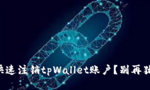 怎样快速注销tpWallet账户？别再犹豫了！