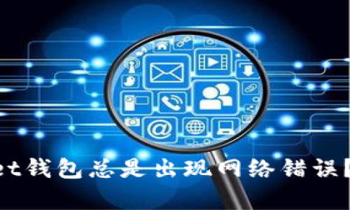 为什么我的tpWallet钱包总是出现网络错误？来看看解决方法吧！