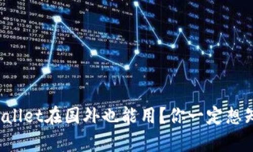 tpWallet在国外也能用？你一定想知道！