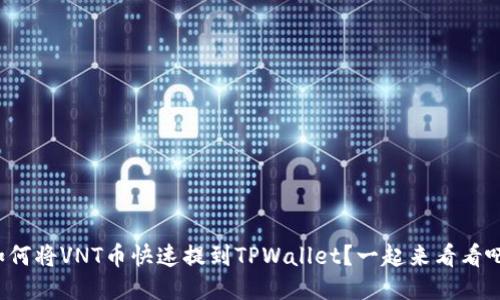 如何将VNT币快速提到TPWallet？一起来看看吧！