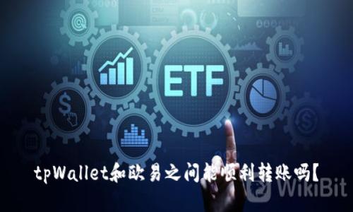 tpWallet和欧易之间能顺利转账吗？