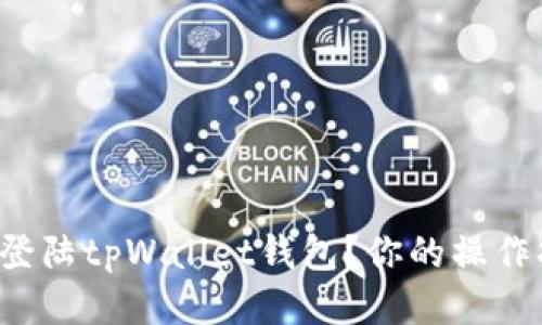 如何轻松登陆tpWallet钱包？你的操作指南来了！
