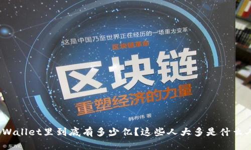 tpWallet里到底有多少亿？这些人大多是什么人？