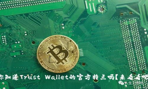 你知道Trust Wallet的官方特点吗？来看看吧！