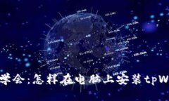 o轻松学会：怎样在电脑上安装tpWallet？