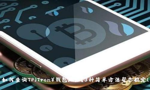 如何查询TP（Tron）钱包地址？3种简单方法帮你搞定！
